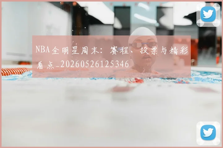 NBA全明星周末：赛程、投票与精彩看点_20260526125346