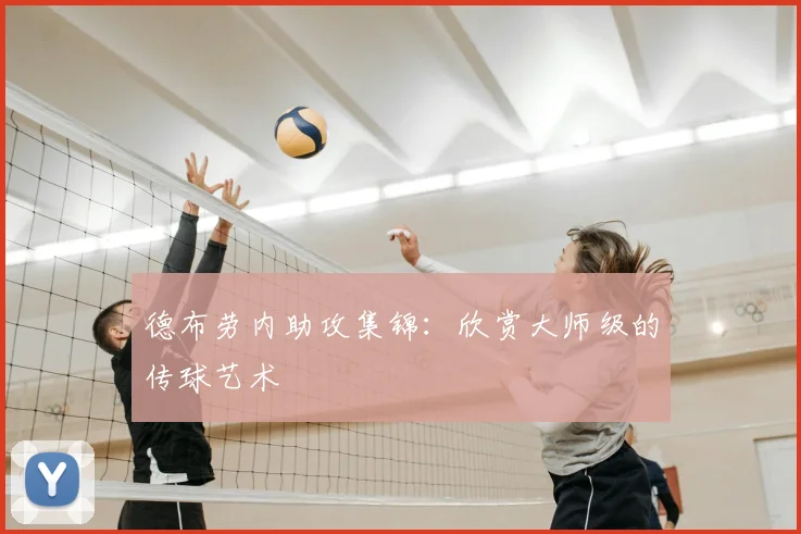 德布劳内助攻集锦：欣赏大师级的传球艺术