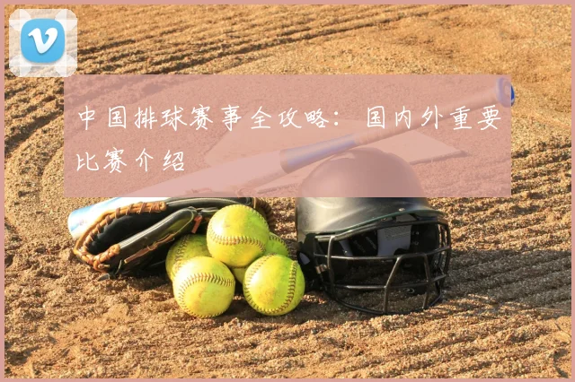 中国排球赛事全攻略：国内外重要比赛介绍