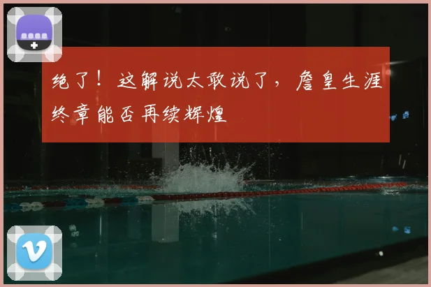 绝了！这解说太敢说了，詹皇生涯终章能否再续辉煌