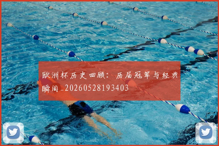 欧洲杯历史回顾:历届冠军与经典瞬间_20260528193403